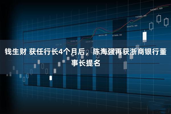 钱生财 获任行长4个月后，陈海强再获浙商银行董事长提名